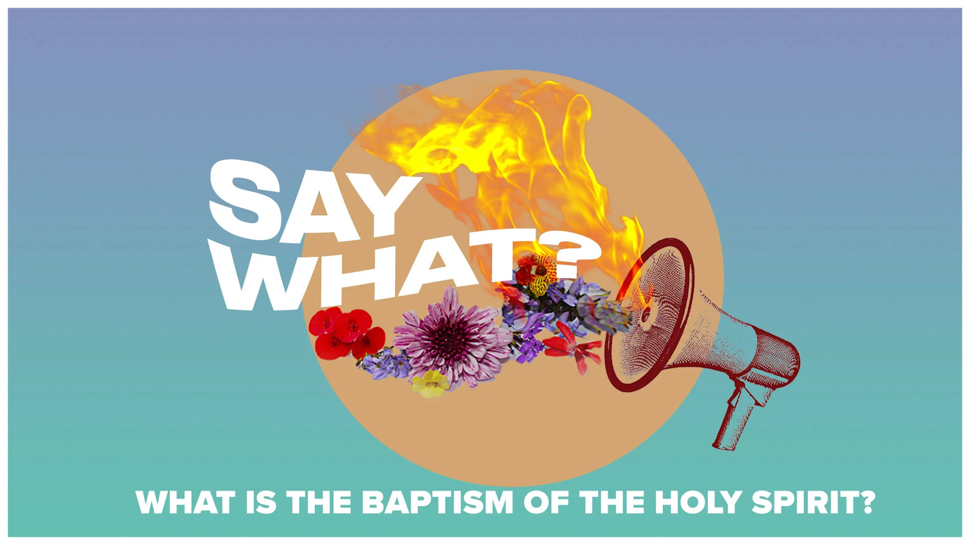 Say What? (What is the baptism of the Holy Spirit?)