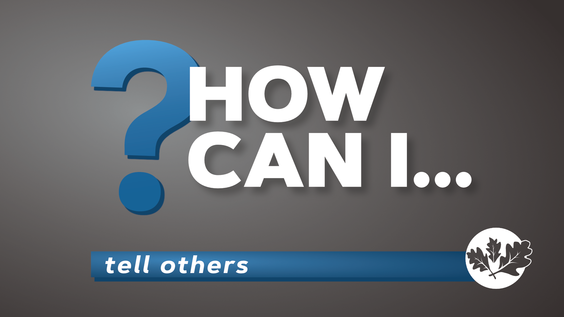 8/4/24 How Can I…tell others?