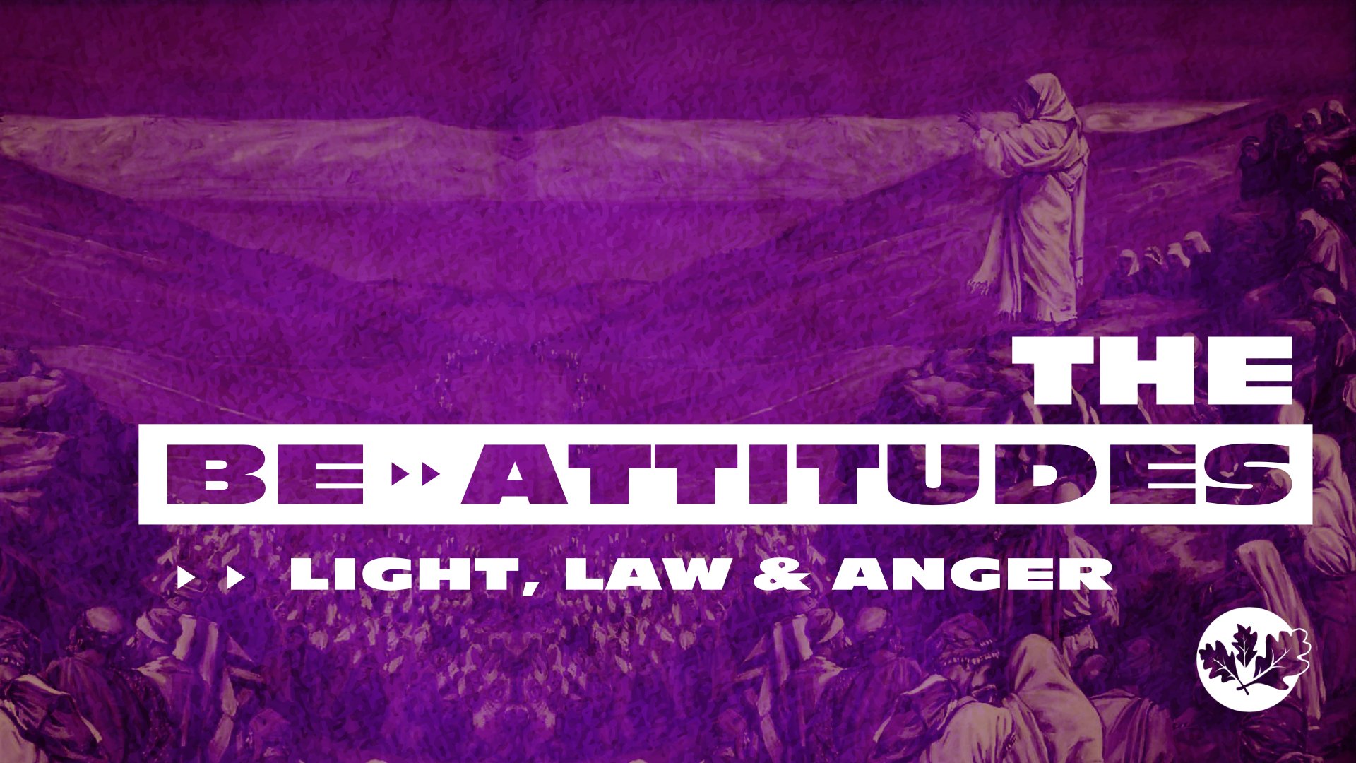 9/1/24 The Be-Attitudes: Light, Law & Anger