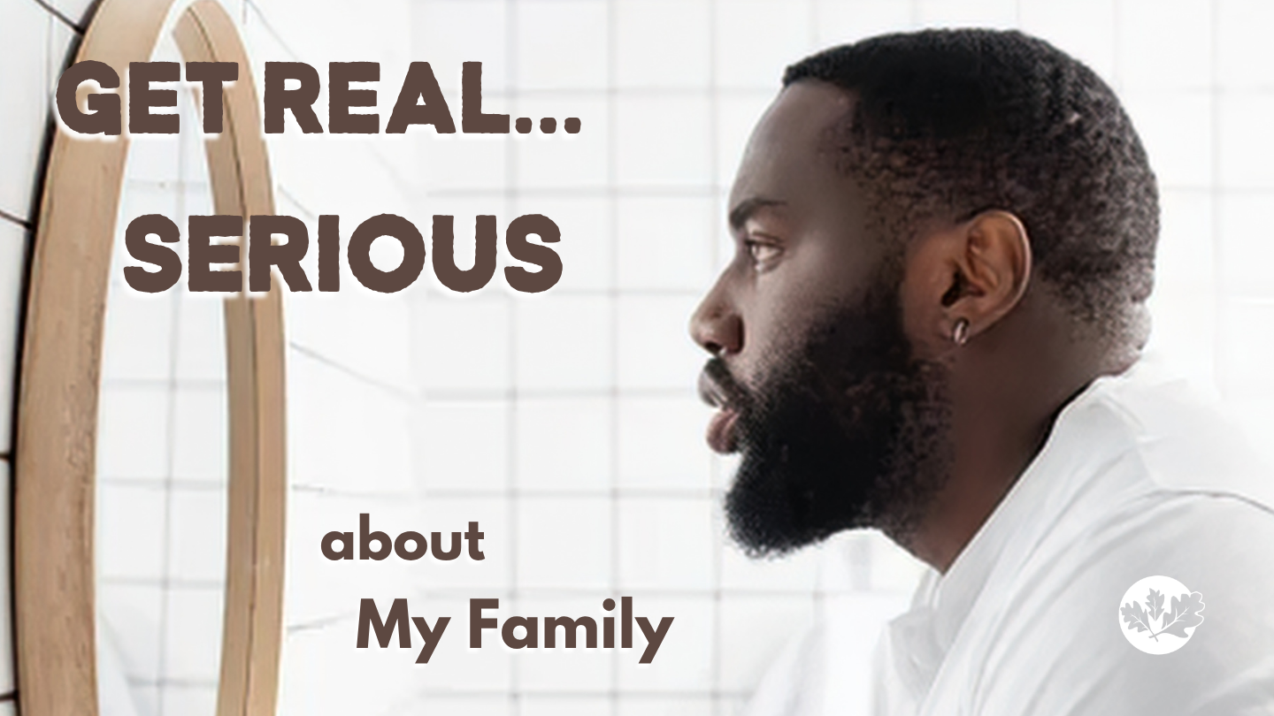 06/28/26 - Get Real…Serious - About My Family