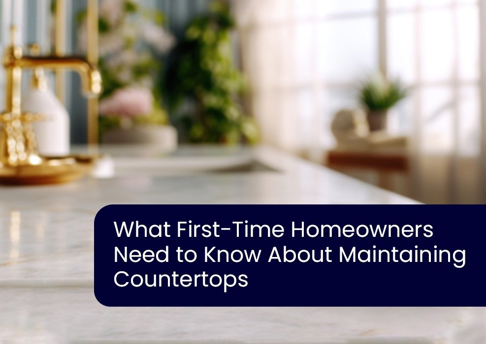 What First-Time Homeowners Need to Know About Maintaining Countertops