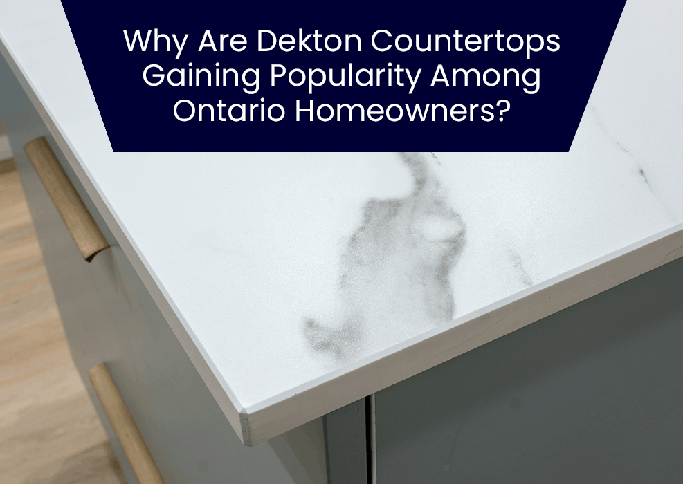 Why Are Dekton Countertops Gaining Popularity Among Ontario Homeowners?