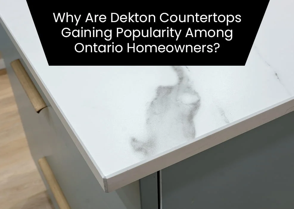 Why Are Dekton Countertops Gaining Popularity Among Ontario Homeowners?