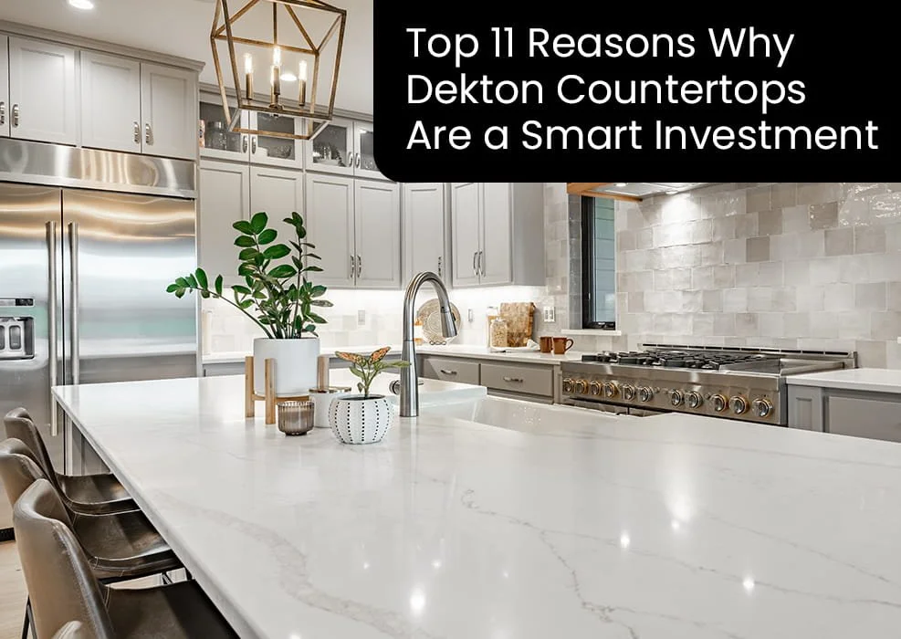 Top 11 Reasons Why Dekton Countertops Are a Smart Investment