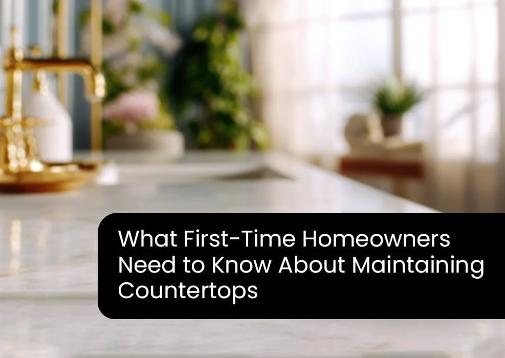 What First-Time Homeowners Need to Know About Maintaining Countertops