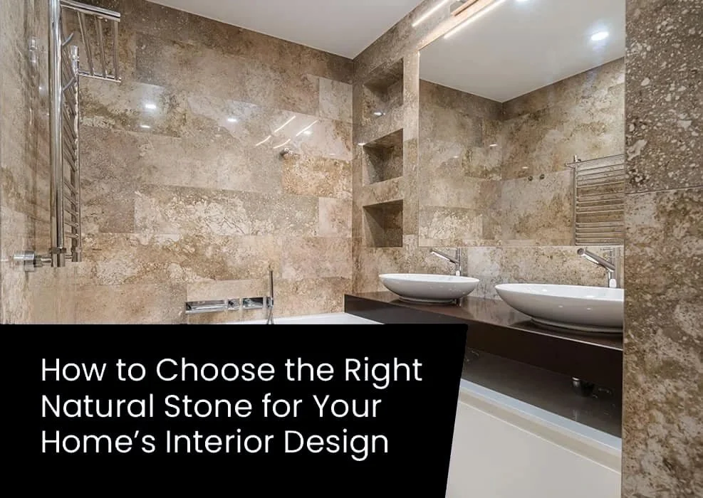 How to Choose the Right Natural Stone for Your Home’s Interior Design