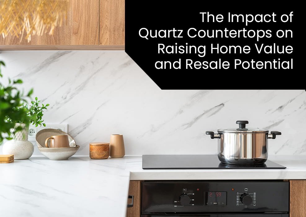 The Impact of Quartz Countertops on Raising Home Value and Resale Potential