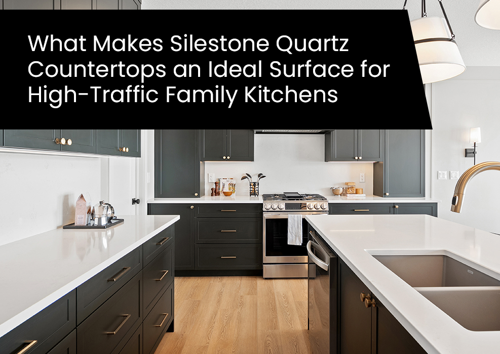 What Makes Silestone Quartz Countertops an Ideal Surface for High-Traffic Family Kitchens