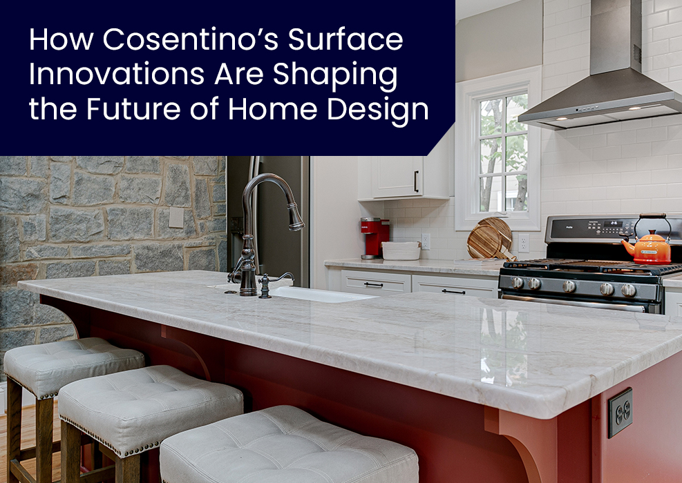 How Cosentino’s Surface Innovations Are Shaping the Future of Home Design