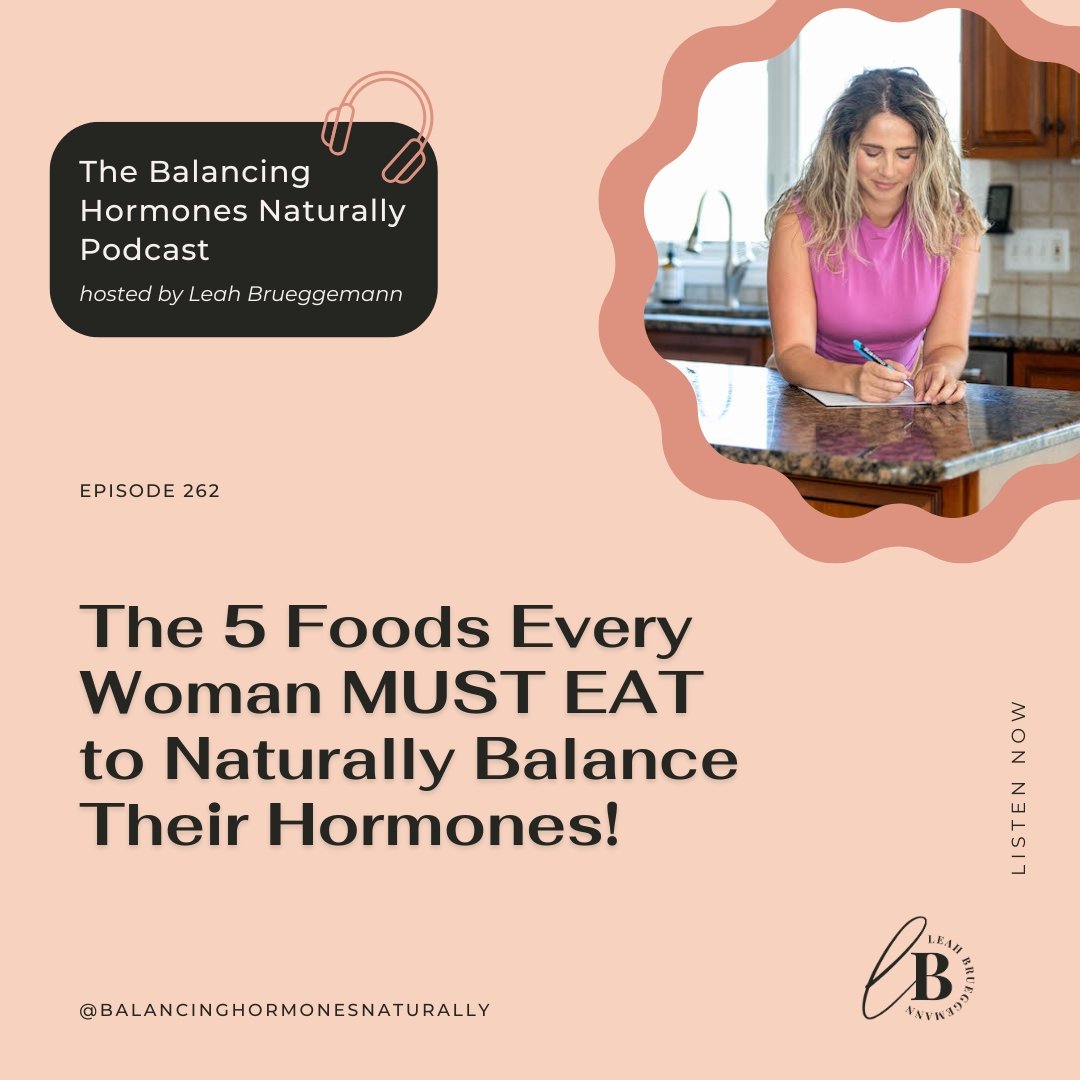 Episode 262: The 5 Foods Every Woman MUST EAT To Naturally Balance Their Hormones!