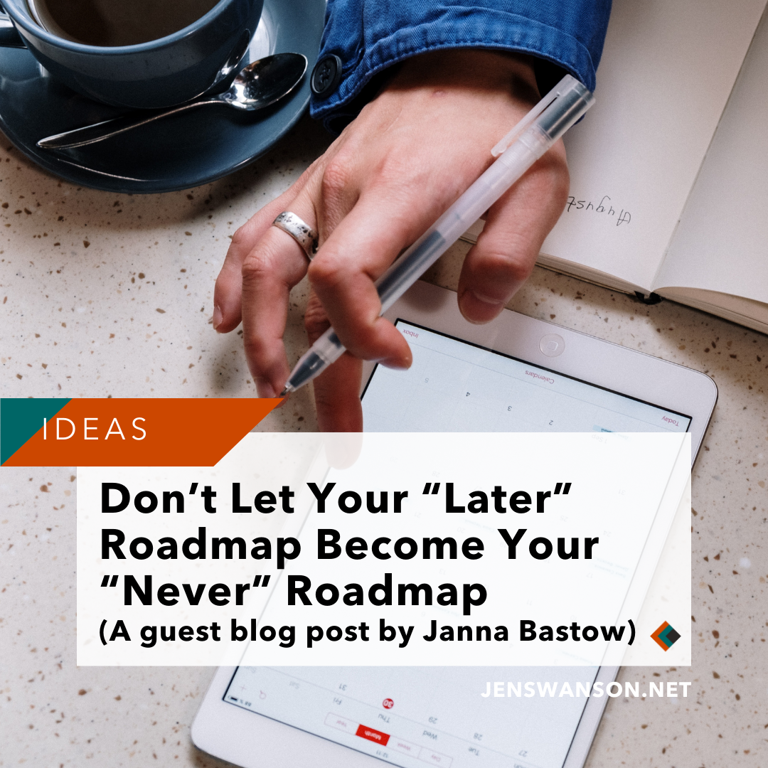 Don’t Let Your “Later” Roadmap Become Your “Never” Roadmap