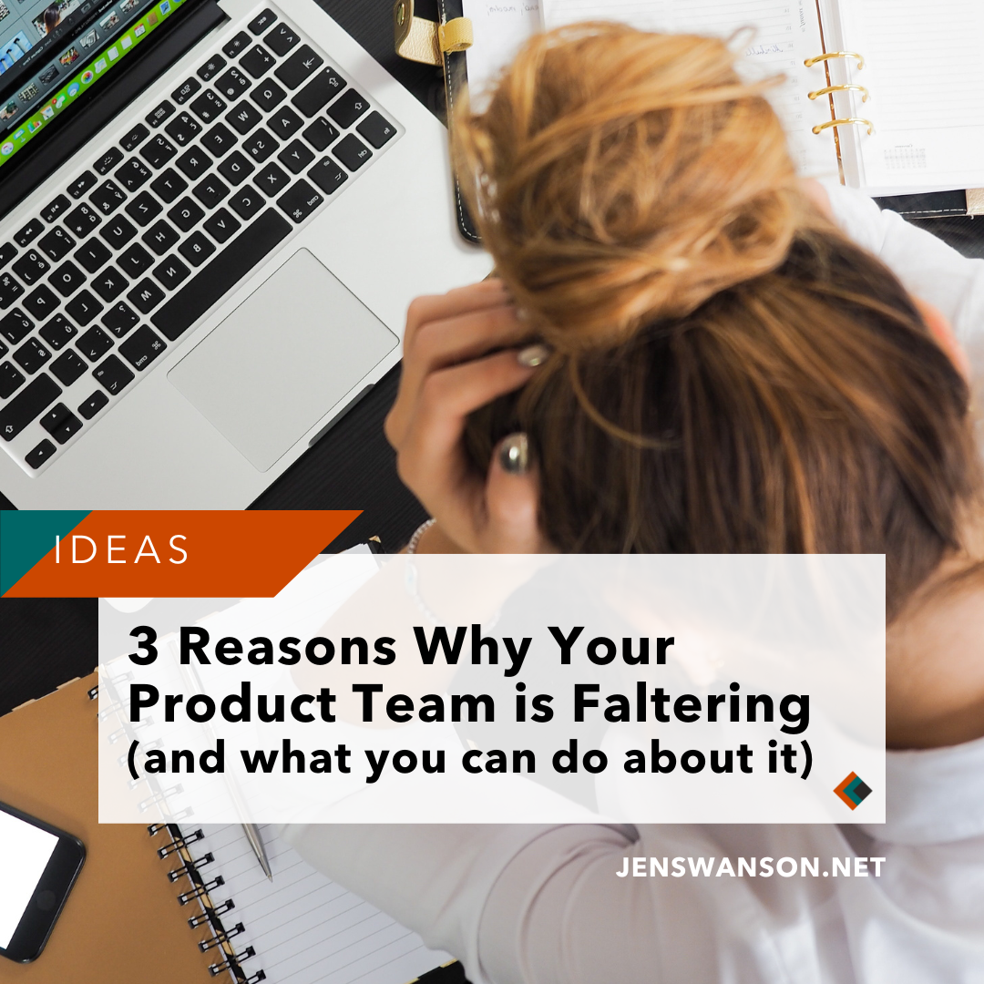 3 Reasons Why Your Product Team is Faltering (and what you can do about it)