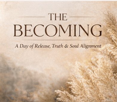 THE BECOMING:  A Day of Release, Truth & Soul Alignment