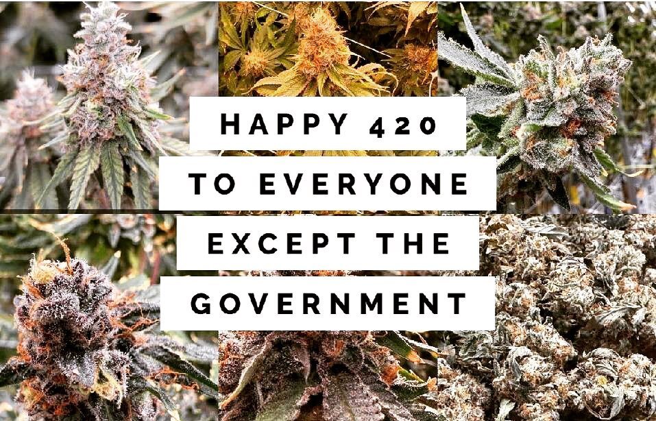 Happy 420 to everyone except the Government.