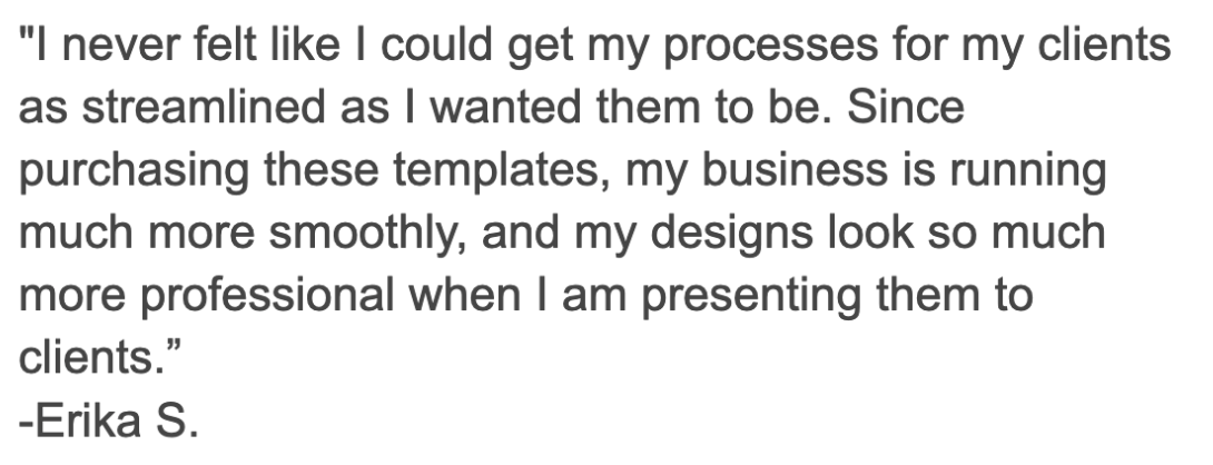 Message screenshot that says "Since purchasing these templates, my business is running much more smoothly, and my designs look so much more professional when I am presenting them to clients."