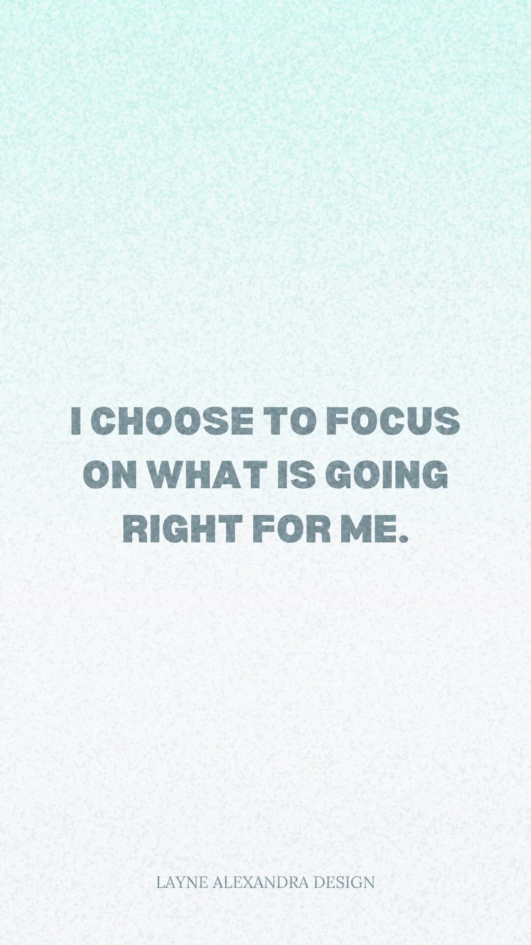 I choose to focus on what is going right for me.
