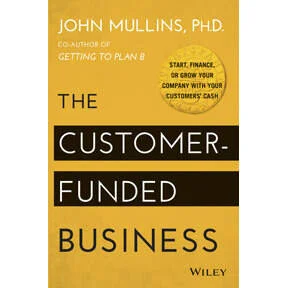 The Customer Funded Business by John Mullins
