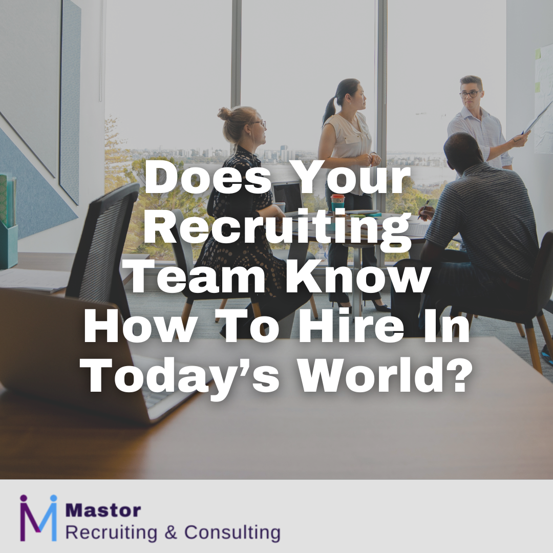 Does Your Recruiting Team Know How To Hire In Today’s World?