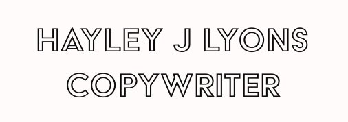 Hayley J Lyons                                                                                                                                                                                                                           Copywriter