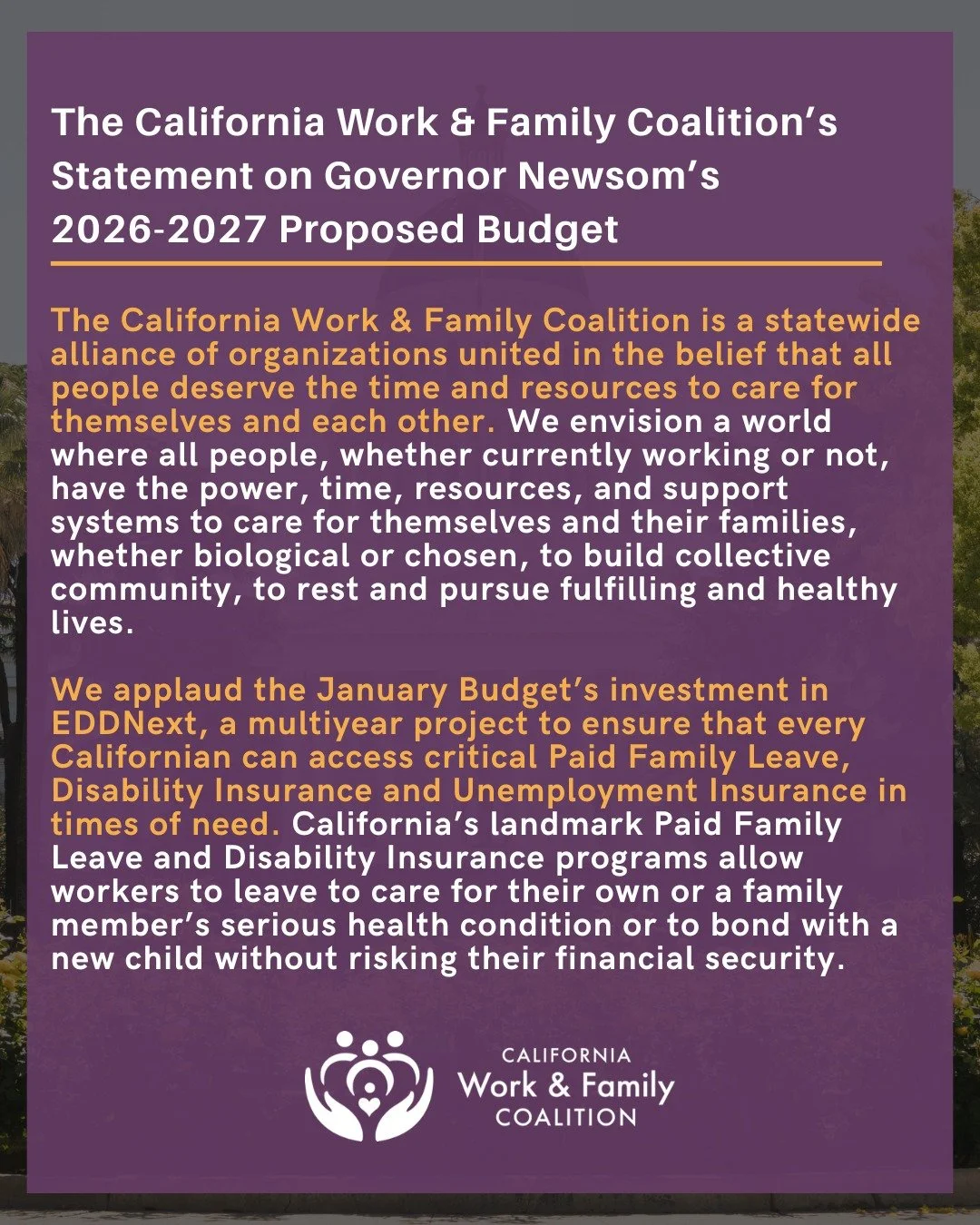 The California Work &amp; Family Coalition's Statement on Governor Newsom's 2026-2027 proposed budget. 

Also available to read on our blog: 
https://www.workfamilyca.org/blog/2026-budget-statement