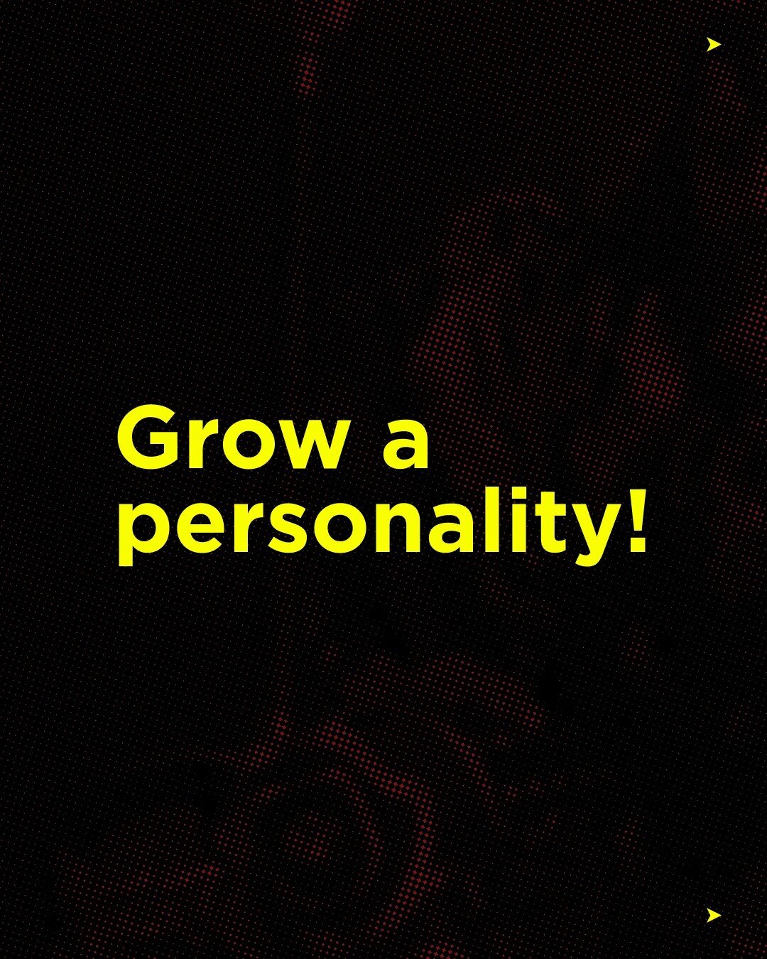 Grow a personality! We discover what makes you so special so you can tell the world.

Figuring out who you are, why you exist and what makes you special is hard. 

Although hard, this is all essential for creating a brand ... and without a brand you 