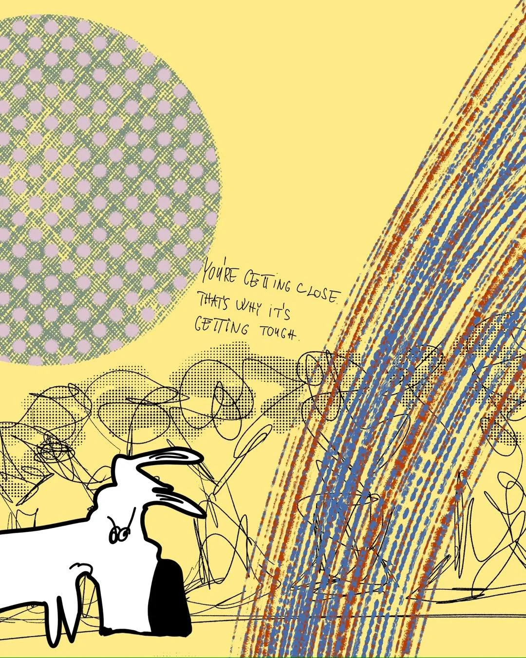 &lsquo;forza!&rsquo;
message: YOU&rsquo;RE GETTING CLOSE. THAT&rsquo;S WHY IT&rsquo;S GETTING TOUGH. 

#365doodlesbysimoniddol #emotionalsupportanimal #dog #gettingclose #forza
