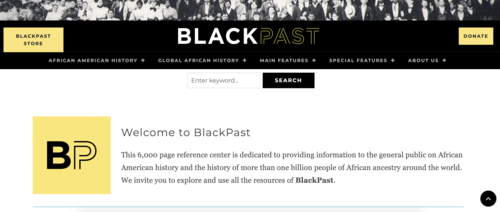 BlackPast —Great resource for historical context and information on piecing together the lives of enslaved ancestors and general history. | https://blackpast.org/