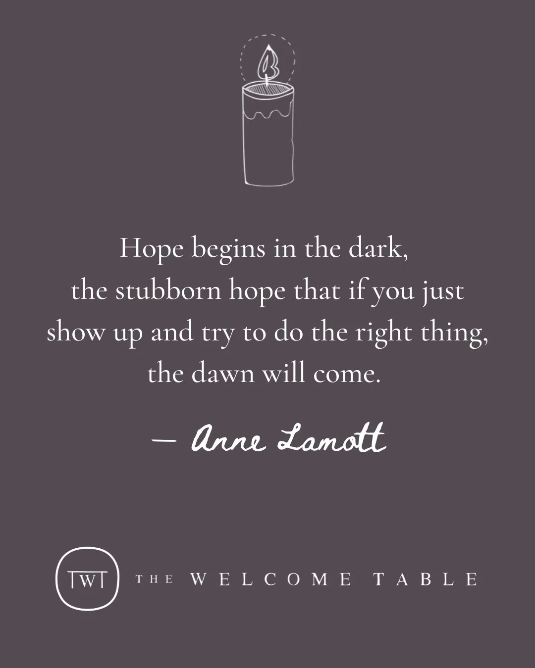 Hope is choosing to kindle light even while the darkness still surrounds us.

Hope is opening our weary hearts to the possibility that God is doing something new &mdash; even if we cannot yet see how.

Hope is trusting that Love is already on the mov