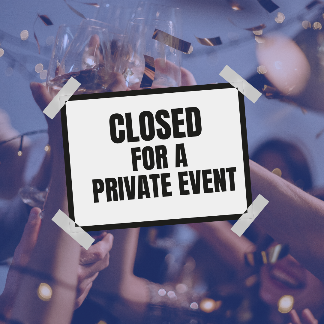 CLOSED FOR A PRIVATE EVENT