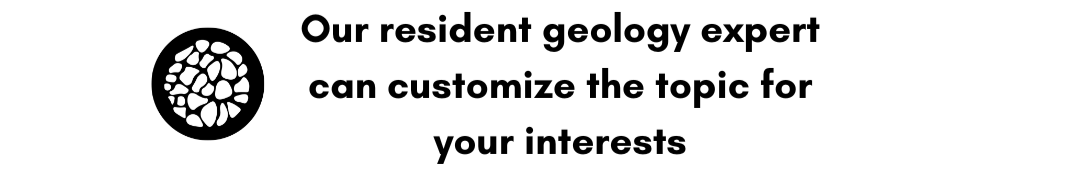 special consideration: our resident geology expert can customize the topic for your interests