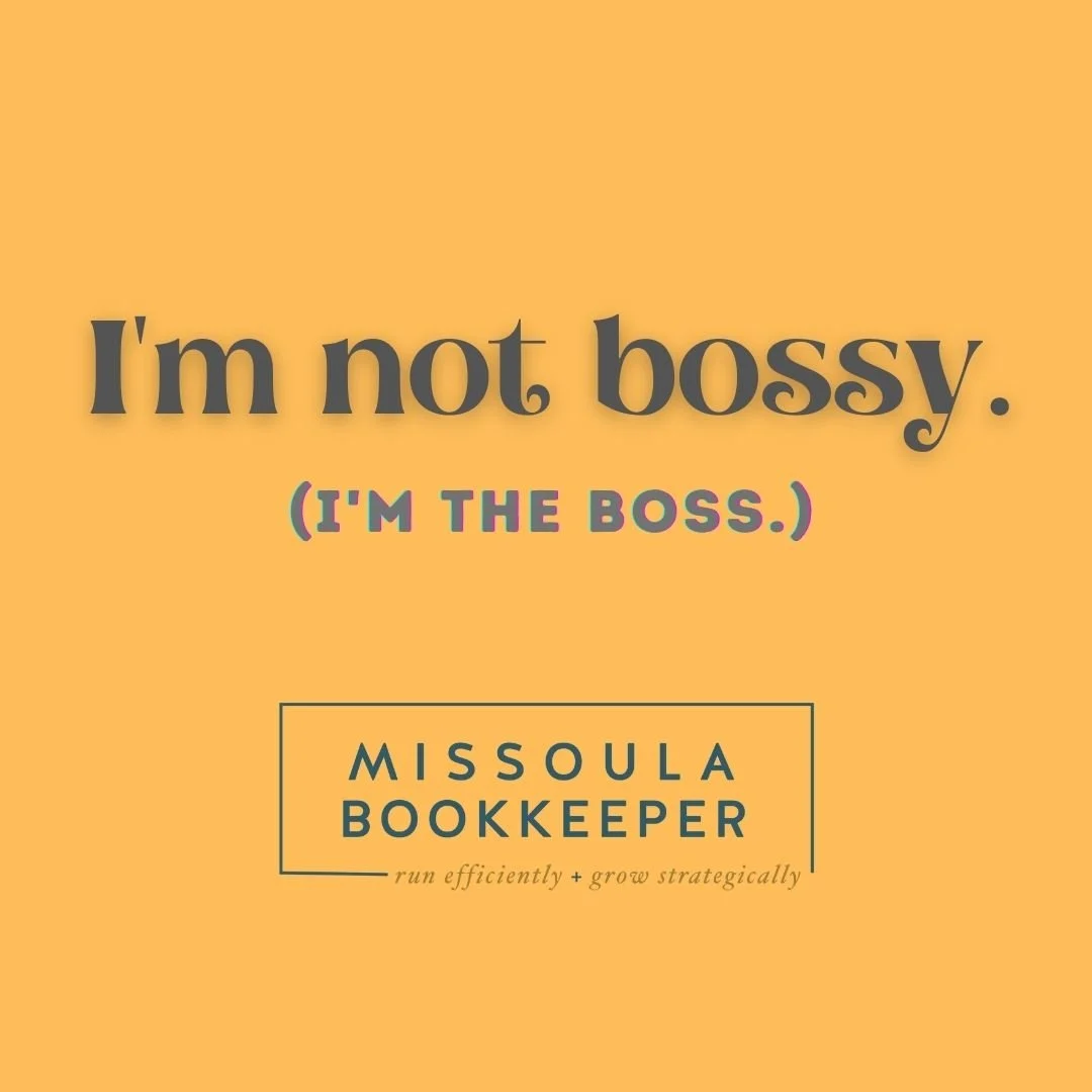 I’m not bossy. I’m the boss. 