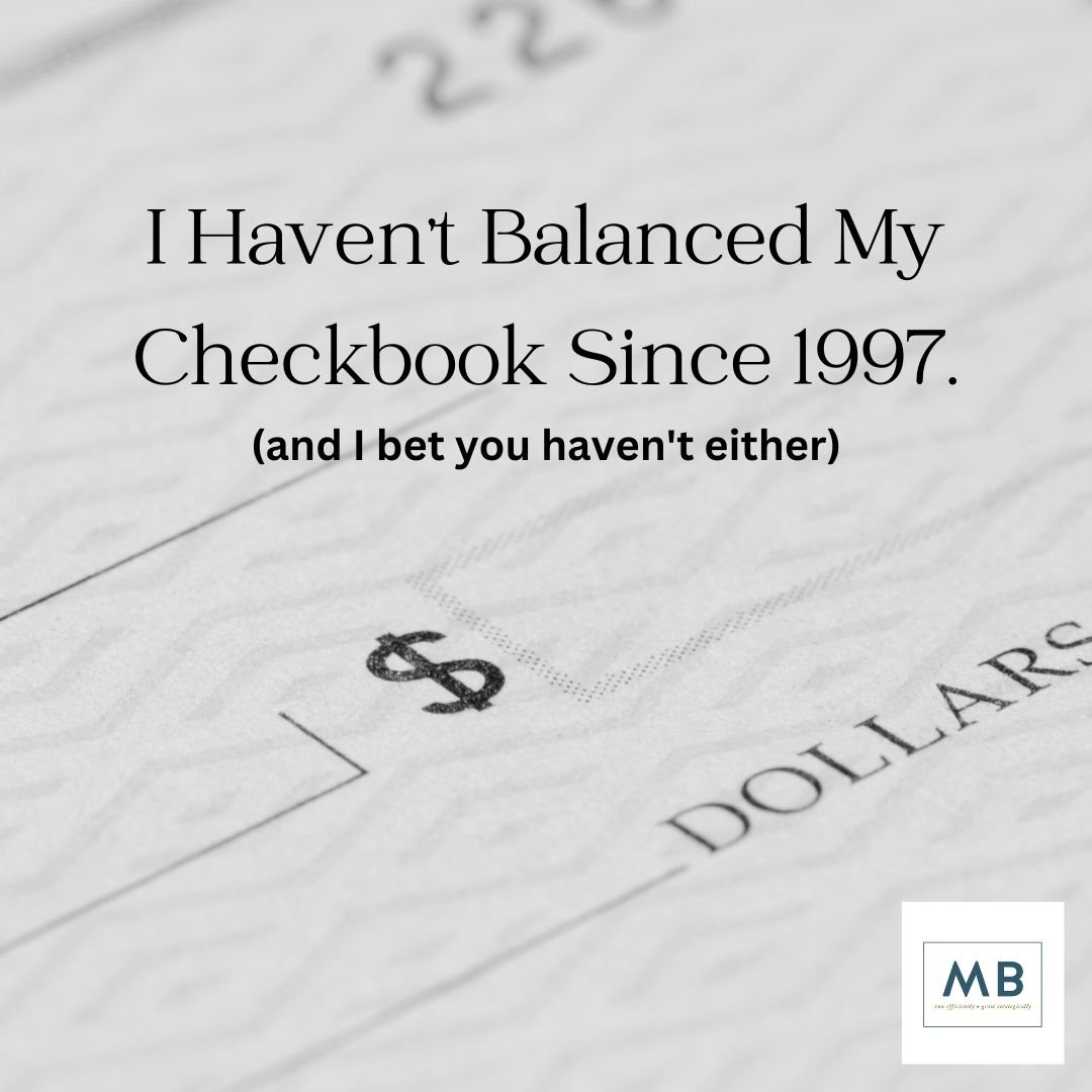 I haven’t balanced my checkbook since 1997.