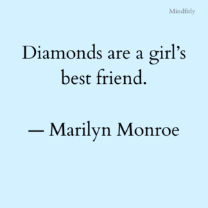 “Diamonds are a girl’s best friend.”— Marilyn Monroe