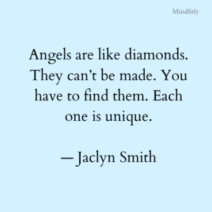 “Angels are like diamonds. They can’t be made. You have to find them. Each one is unique.” — Jaclyn Smith