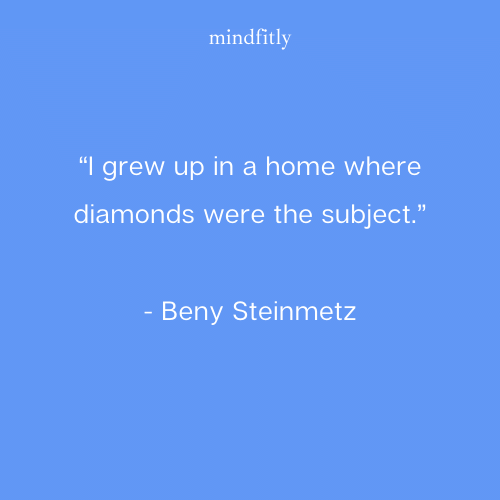 “I grew up in a home where diamonds were the subject.”
- Beny Steinmetz