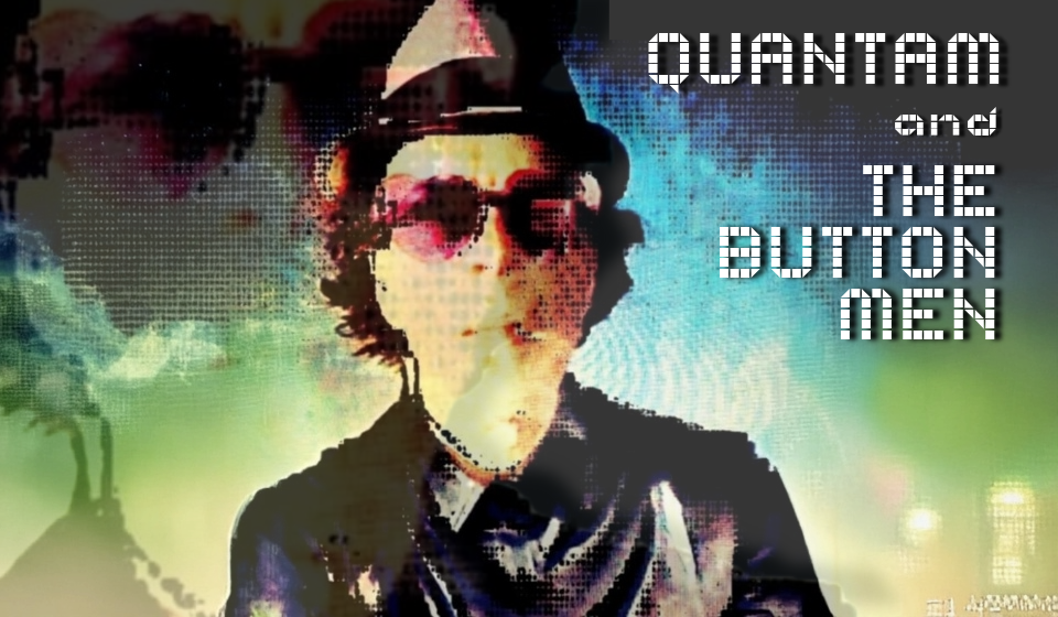 QUANTAM & THE BUTTON MEN