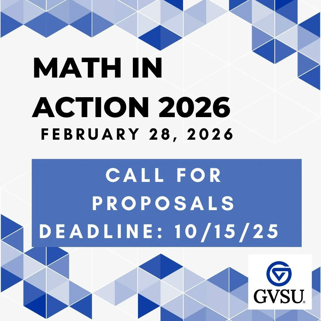 Support our GVSU Colleagues and consider submitting a proposal for the upcoming Math in Action conference which will be held February 28, 2026 at Grand Valley State University.

Proposal submissions are due 10/15/25!

More information can be found he
