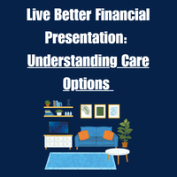Live Better Financial Presentation: Understanding Care Options