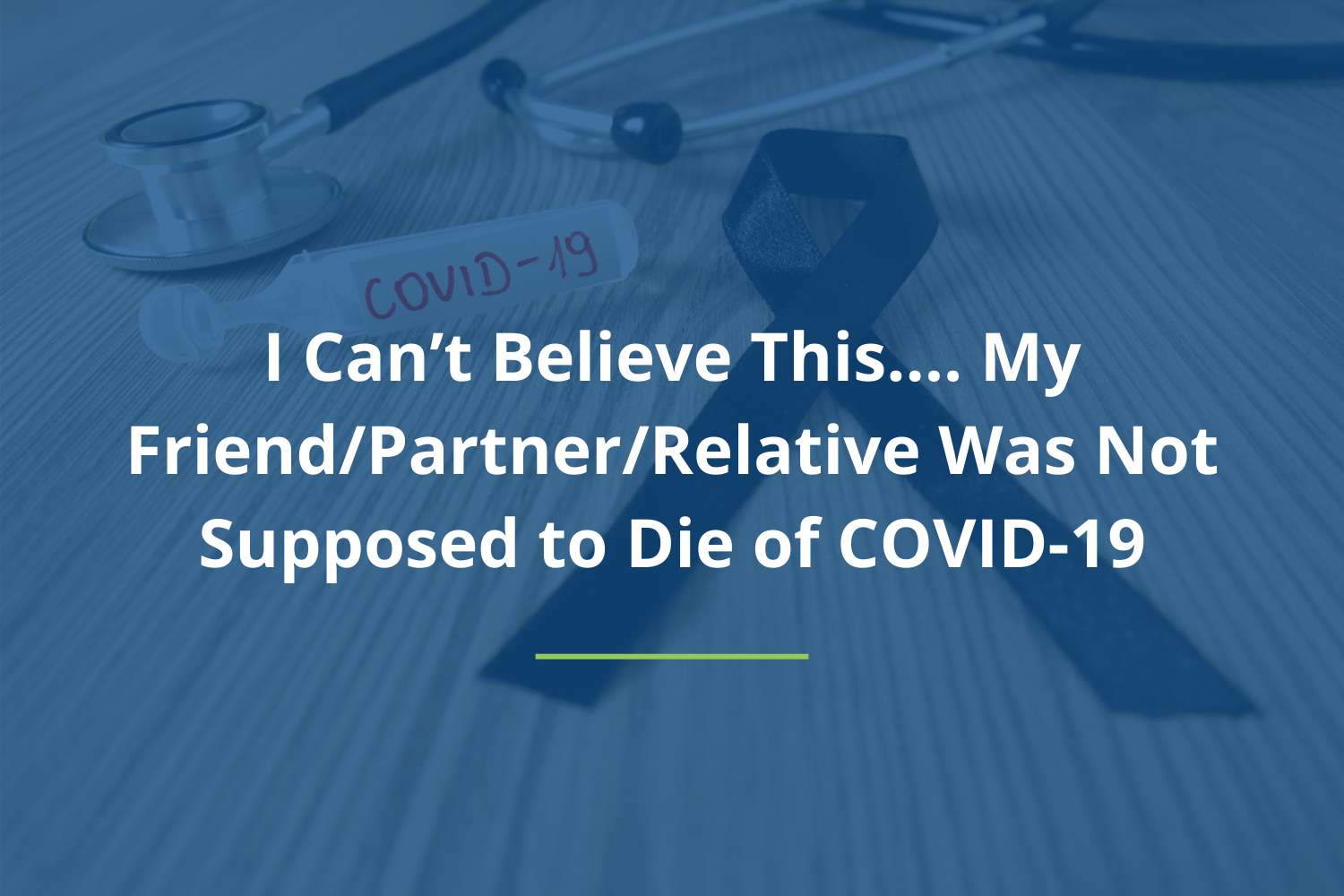 I Can’t Believe This…. My Friend /Partner /Relative Was Not Supposed to Die of COVID-19