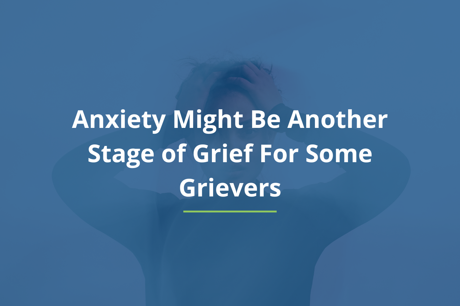Anxiety Might Be Another Stage of Grief For Some Grievers