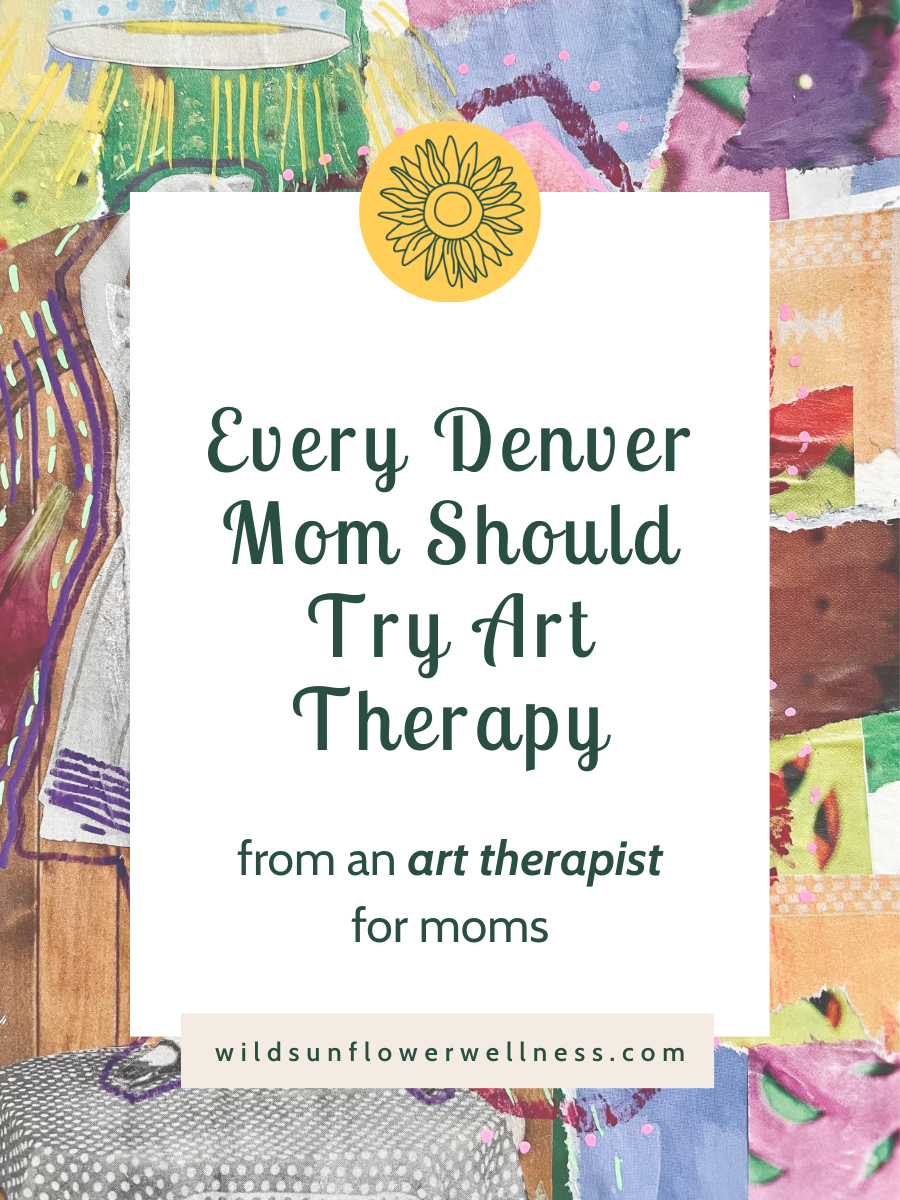 Colorful collaged image with overlay stating title of the blog post, "Every Denver Mom Should Try Art Therapy," from an art therapist for moms.