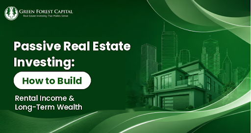 Passive Real Estate Investing: How to Build Rental Income and Long-Term Wealth