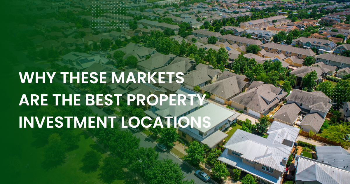 why these markets are the best property investment locations for real estate investment