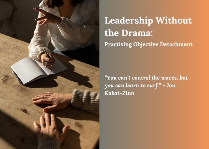 Leadership Without the Drama: Practising Objective Detachment