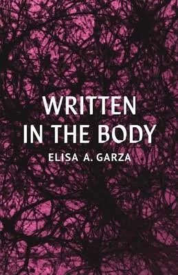 Written in the Body by Elisa A. Garza