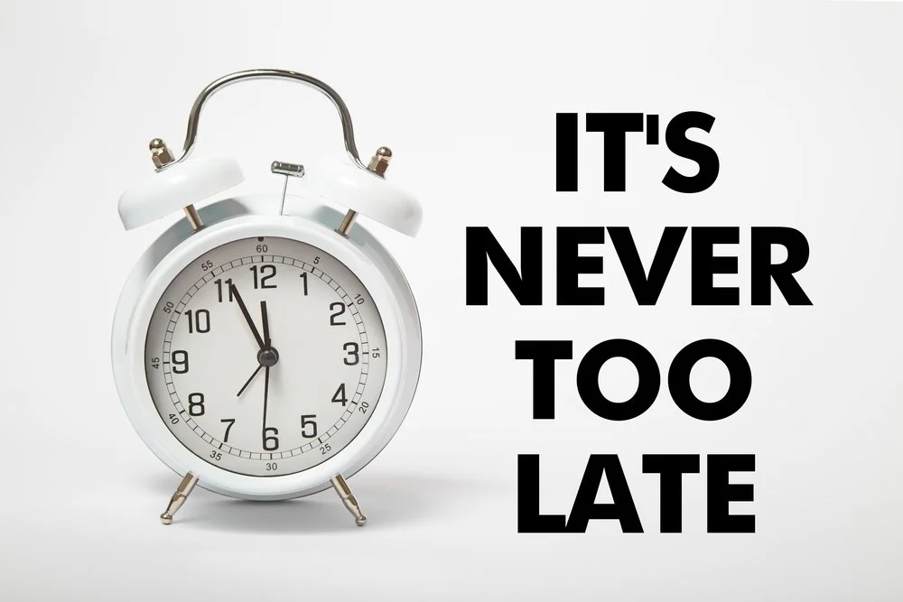 It's Never Too Late