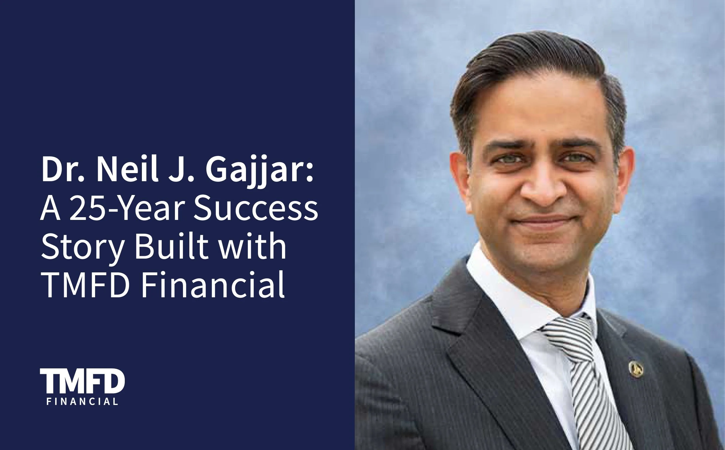 Dr. Neil J.&nbsp;Gajjar: A 25-Year Success Story Built with TMFD Financial