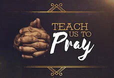Teach Us To Pray