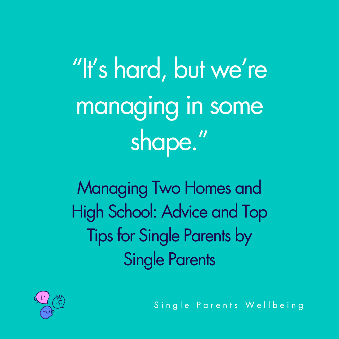 Managing Two Homes and High School: Advice and Top Tips for Single Parents by Single Parents