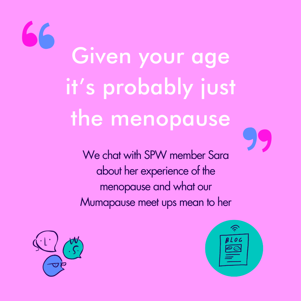 “Given your age, it’s probably just the menopause”